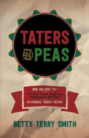 Taters and Peas: How God Uses "P's"--Promises, Prayer, Protection, Perseverance, and Praise--to Produce "Sweet Taters" 1621367487 Book Cover