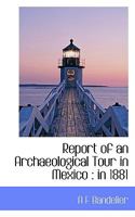 Report of an Archaeological Tour in Mexico in 1881 1145366996 Book Cover