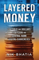 Layered Money: From Gold and Dollars to Bitcoin and Central Bank Digital Currencies 1736110527 Book Cover