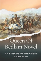 Queen Of Bedlam Novel: An Episode Of The Great Sioux War: Sioux War Of 1876 Apush B099KWYKC4 Book Cover