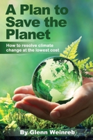 A Plan to Save the Planet: How to resolve climate change at the lowest cost and in a way that is politically feasible. B0BQ3VRB8C Book Cover