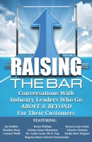 Raising the Bar Volume 3 : Conversations with Industry Leaders Who Go above and BEYOND for Their Customers 1946694258 Book Cover