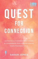Quest for Connection: Authentically Connect With Others by Conquering Fear & Transforming Your Attachment Style 1834380448 Book Cover