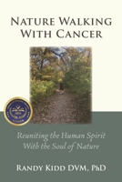 Nature Walking With Cancer: Reuniting The Human Spirit With The Soul Of Nature 1960462504 Book Cover
