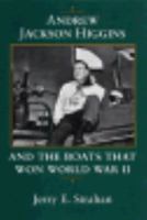 Andrew Jackson Higgins and the boats that won World War II 0807123390 Book Cover