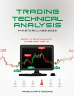 Trading: TECHNICAL ANALYSIS MASTERCLASS 2022: Master the Financial Markets to Make Money Every Day 1803340452 Book Cover