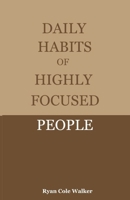 Daily Habits of Highly Focused People: Proven Routines to Eliminate Distractions and Build Deep, Meaningful Focus in a Noisy World B0GFKMHKYR Book Cover