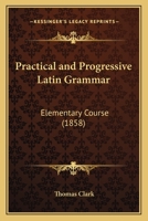 Practical and Progressive Latin Grammar: Elementary Course 1018251367 Book Cover