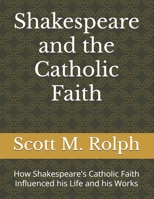 Shakespeare and the Catholic Faith: How Shakespeare's Catholic Faith Influenced his Life and his Works B0F6D7JH5M Book Cover
