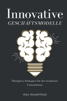 Innovative Geschäftsmodelle Disruptive Strategien für den modernen Unternehmer (German Edition) 9362922932 Book Cover