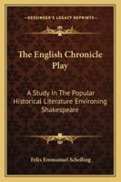 The English Chronicle Play: A Study in the Popular Historical Literature Environing Shakespeare 1530352924 Book Cover