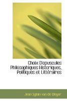 Choix D'opuscules Philosophiques Historiques, Politiques et Littéraires 1110254350 Book Cover