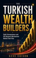 THE TURKISH WEALTH BUILDERS: Eight Entrepreneurs and the Business Mechanisms Behind Their Rise B0HBFCK9KH Book Cover