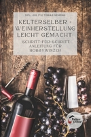 Kelterselber -Weinherstellung leicht gemacht: Schritt-für-Schritt Anleitung für Hobbywinzer (German Edition) B0CJ3X8VTF Book Cover