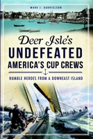 Deer Isle's Undefeated America's Cup Crews: Humble Heroes from a Downeast Island 1609497287 Book Cover