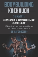 Bodybuilding Kochbuch 50 Rezepte für Maximale Fettverbrennung und Muskelaufbau. Effektiv abnehmen und Gesund kochen mit diesem Fitness - Kochbuch. 1790754089 Book Cover