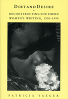 Dirt and Desire: Reconstructing Southern Women's Writing, 1930-1990 0226944913 Book Cover