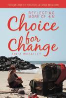 Choice for Change: Reflecting More of Him 1449761712 Book Cover