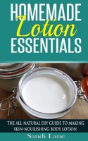 Homemade Lotion Essentials: The All-Natural DIY Guide to Making Skin-Nourishing Body Lotion 1514664089 Book Cover