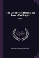 The Life Of Field Marshal The Duke Of Wellington: In Two Volumes, With Numerous Engravings; Volume 1 1010964151 Book Cover