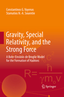 Gravity, Special Relativity, and the Strong Force: A Bohr-Einstein-de Broglie Model for the Formation of Hadrons 1489978208 Book Cover