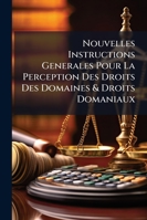 Nouvelles Instructions Generales Pour La Perception Des Droits Des Domaines & Droits Domaniaux: Amortissemens, Francs-Fiefs, Nouveaux Acquêts & ... Controlle Des Actes & 114270498X Book Cover