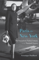 Paris to New York: The Transatlantic Fashion Industry in the Twentieth Century 0674237404 Book Cover
