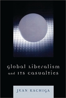 Global Liberalism and Its Casualties 0761840036 Book Cover
