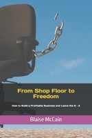 From Shop Floor to Freedom: How to Build a Profitable Business and Leave the 9 - 5 B0GNJQ9TPS Book Cover
