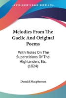 Melodies from the Gaelic, and Original Poems, with Notes on the Superstitions of the Highlanders 1164885251 Book Cover