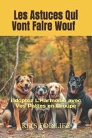 Les Astuces Qui Vont Faire Wouf : Adoptez L'Harmonie avec Vos Pattes en Groupe: Maîtrisez l'Art d'Entraîner Plusieurs Chiens à la Maison : Techniques, ... Compagnons à Quatre Pattes (French Edition) B0DT8PYDHZ Book Cover