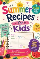 Summer Recipes for Kids: A Blank Recipe Journal for Kids to Collect Favorite Summer Recipes, Fill In Recipe Cards, Write About Their Summer Food ... Create a Family Keepsake to Treasure Forever 3384948130 Book Cover