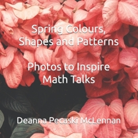 Spring Colours, Shapes and Patterns: Photos to Inspire Math Talks B0CD12R9FD Book Cover