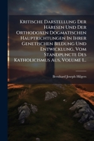 Kritische Darstellung Der Häresen Und Der Orthodoxen Dogmatischen Hauptrichtungen In Ihrer Genetischen Bildung Und Entwicklung, Vom Standpuncte Des Katholicismus Aus, Volume 1... (German Edition) 1024569071 Book Cover