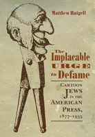 The Implacable Urge to Defame: Cartoon Jews in the American Press, 1877-1935 0815635109 Book Cover
