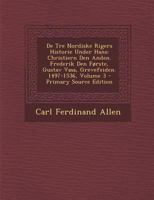 de Tre Nordiske Rigers Historie Under Hans: Christiern Den Anden. Frederik Den Forste, Gustav Vasa, Grevefeiden. 1497-1536, Volume 3... 1279226498 Book Cover