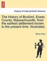 The History of Boxford, Essex County, Massachusetts, from the earliest settlement known to the present time. Illustrated. 1241319790 Book Cover