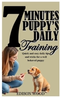 7 MINUTES PUPPY DAILY TRAINING: Quick and easy daily tips and tricks for a well behaved puppy B0DX251YQV Book Cover