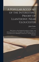 A Popular Account of the Interesting Priory of Llanthony, Near Gloucester: With Notices of its Original Foundation in Wales, and Subsequent Removal to ... in Gloucester, and Introductory Remarks 1019213817 Book Cover