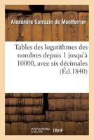 Tables Des Logarithmes Des Nombres Depuis 1 Jusqu'a 10000, Avec Six Da(c)Cimales: : Extraites Du 'Dictionnaire Des Sciences Matha(c)Matiques Pures Et Appliqua(c)Es'... 2013651414 Book Cover