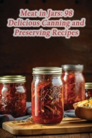 Meat in Jars: 98 Delicious Canning and Preserving Recipes B0CM99WJRV Book Cover