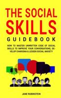 The Social Skills Guidebook: How to Master The Unwritten Code of Social Skills to Improve Your Conversations, Develop Charisma & Lessen Social Anxiety 165049470X Book Cover