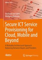 Secure Ict Service Provisioning for Cloud, Mobile and Beyond: A Workable Architectural Approach Balancing Between Buyers and Providers 3658000686 Book Cover