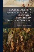 Le Opere Volgari A Stampa Dei Secoli 13 E 14 Indicate E Descritte Da Francesco Zambrini... 1279762551 Book Cover