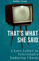 That's what she said: A Love Letter to Television's Enduring Charm 1447641957 Book Cover