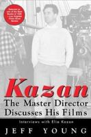 Kazan: The Master Director Discusses His Films: Interviews with Elia Kazan 1557043388 Book Cover