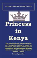 Crown Princess in Kenya: The Young Lady Who Comes Down from the Treetop Hotel to Answer Her Country in Time of Need, as Cincinnatus Leaves Quinctian Meadow's Farm to Answer His Country in Time of Need 1984545191 Book Cover