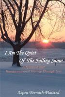 I Am The Quiet Of The Falling Snow: A Spiritual and Transformational Journey Through Loss 0985228407 Book Cover