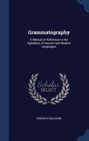 Grammatography: A Manual of Reference to the Alphabets of Ancient and Modern Languages 1376860244 Book Cover