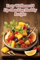 Tasty Wellness: 74 Lip-Smacking Healthy Recipes B0CGL7TQXC Book Cover